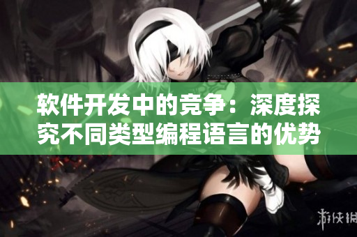 软件开发中的竞争：深度探究不同类型编程语言的优势与劣势