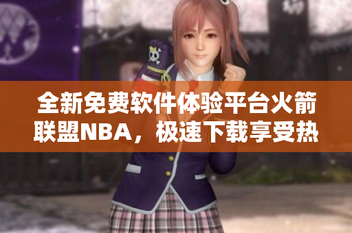 全新免费软件体验平台火箭联盟NBA，极速下载享受热门软件。