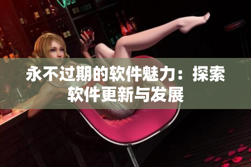 永不过期的软件魅力：探索软件更新与发展