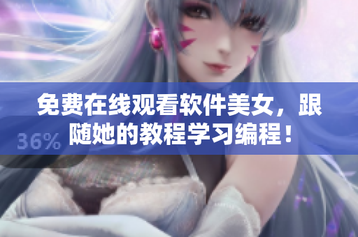 免费在线观看软件美女，跟随她的教程学习编程！