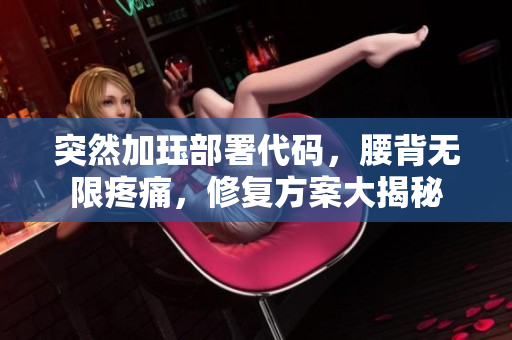 突然加珏部署代码，腰背无限疼痛，修复方案大揭秘