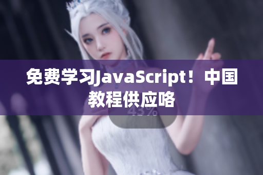 免费学习JavaScript！中国教程供应咯