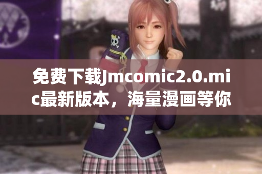 免费下载Jmcomic2.0.mic最新版本，海量漫画等你领取！