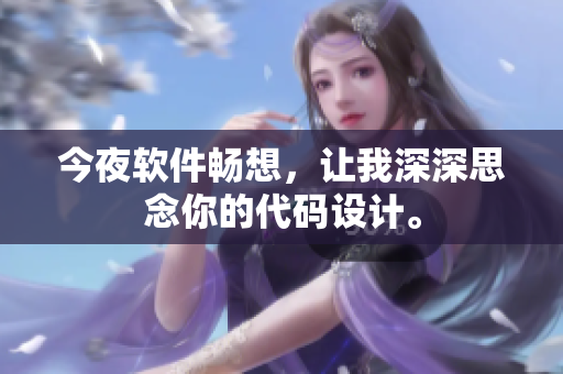 今夜软件畅想，让我深深思念你的代码设计。