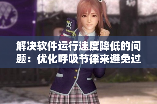 解决软件运行速度降低的问题：优化呼吸节律来避免过度资源占用