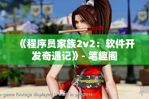 《程序员家族2v2：软件开发奇遇记》- 笔趣阁