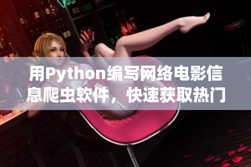 用Python编写网络电影信息爬虫软件，快速获取热门电影数据