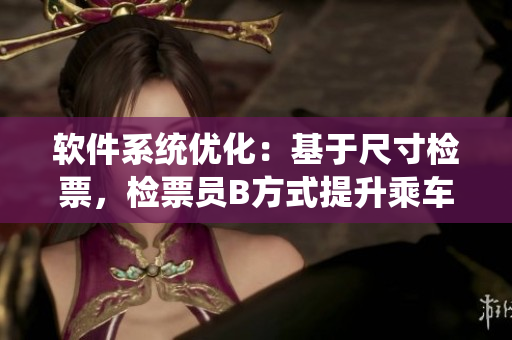 软件系统优化：基于尺寸检票，检票员B方式提升乘车效率