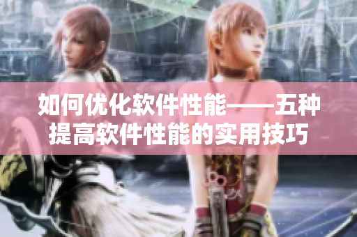 如何优化软件性能——五种提高软件性能的实用技巧