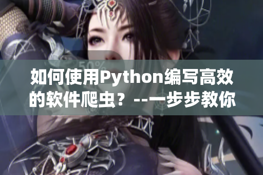 如何使用Python编写高效的软件爬虫？--一步步教你掌握技巧、提高效率