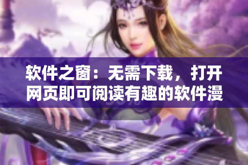 软件之窗:无需下载,打开网页即可阅读有趣的软件漫画! 软件之窗:无需下载,打开网页即可阅读有趣的软件漫画!