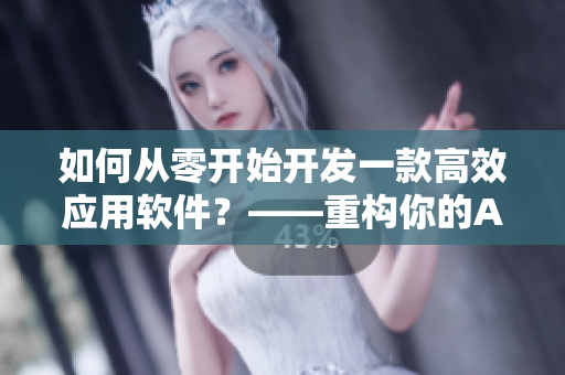 如何从零开始开发一款高效应用软件?——重构你的APP直播源码 如何从零开始开发一款高效应用软件?——重构你的APP直播源码