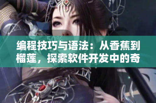 编程技巧与语法:从香蕉到榴莲,探索软件开发中的奇妙细节 编程技巧与语法:从香蕉到榴莲,探索软件开发中的奇妙细节