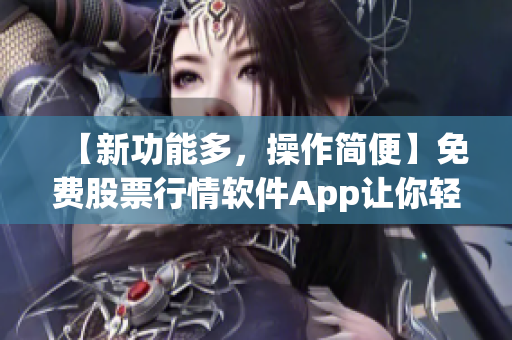 【新功能多,操作简便】免费股票行情软件App让你轻松掌握股市动向! 【新功能多,操作简便】免费股票行情软件App让你轻松掌握股市动向!