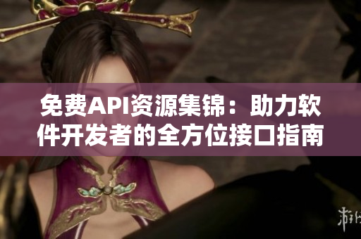 免费API资源集锦:助力软件开发者的全方位接口指南 免费API资源集锦:助力软件开发者的全方位接口指南