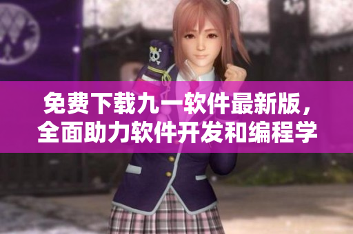免费下载九一软件最新版,全面助力软件开发和编程学习! 免费下载九一软件最新版,全面助力软件开发和编程学习!
