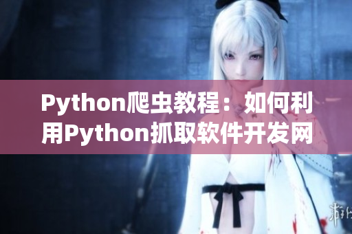 Python爬虫教程:如何利用Python抓取软件开发网站的用户评论? Python爬虫教程:如何利用Python抓取软件开发网站的用户评论?