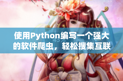 使用Python编写一个强大的软件爬虫，轻松搜集互联网上的相关信息