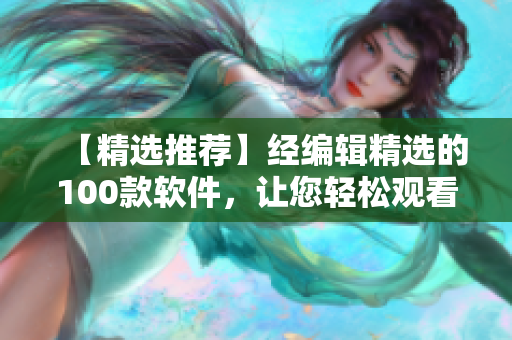 【精选推荐】经编辑精选的100款软件,让您轻松观看免费行情! 【精选推荐】经编辑精选的100款软件,让您轻松观看免费行情!