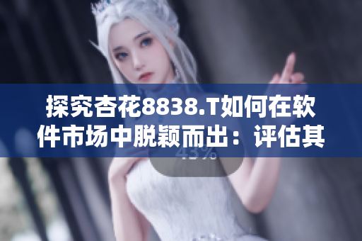 探究杏花8838.T如何在软件市场中脱颖而出:评估其成功战略 探究杏花8838.T如何在软件市场中脱颖而出:评估其成功战略