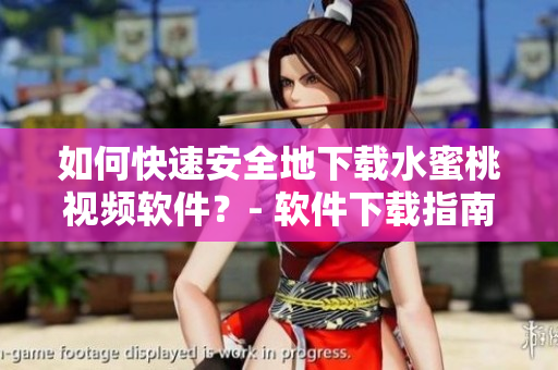 如何快速安全地下载水蜜桃视频软件?- 软件下载指南 如何快速安全地下载水蜜桃视频软件?- 软件下载指南