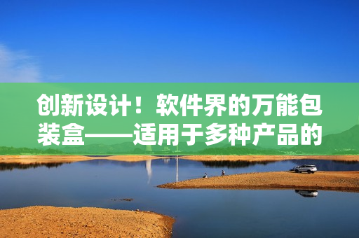 创新设计!软件界的万能包装盒——适用于多种产品的通用界面设计 创新设计!软件界的万能包装盒——适用于多种产品的通用界面设计