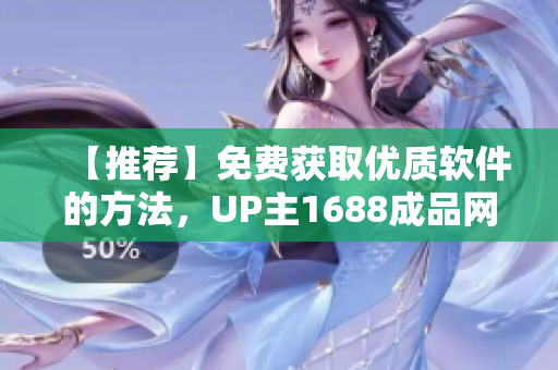 【推荐】免费获取优质软件的方法,UP主1688成品网站源码分享! 【推荐】免费获取优质软件的方法,UP主1688成品网站源码分享!