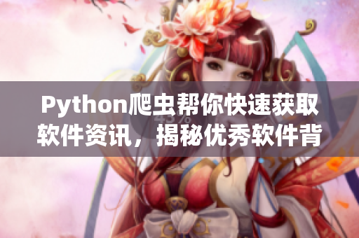 Python爬虫帮你快速获取软件资讯，揭秘优秀软件背后的技术细节！