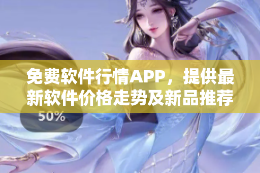 免费软件行情APP,提供最新软件价格走势及新品推荐 免费软件行情APP,提供最新软件价格走势及新品推荐