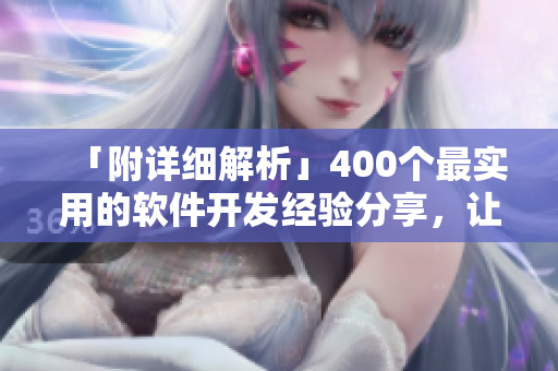 「附详细解析」400个最实用的软件开发经验分享,让你的工作效率飞升! 「附详细解析」400个最实用的软件开发经验分享,让你的工作效率飞升!