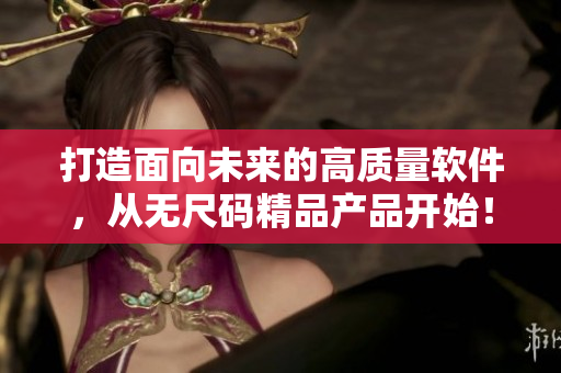 打造面向未来的高质量软件,从无尺码精品产品开始! 打造面向未来的高质量软件,从无尺码精品产品开始!