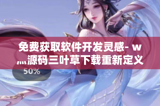 免费获取软件开发灵感- w灬源码三叶草下载重新定义程序员世界 免费获取软件开发灵感- w灬源码三叶草下载重新定义程序员世界