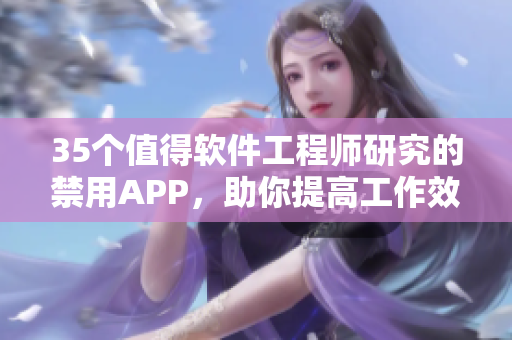 35个值得软件工程师研究的禁用APP,助你提高工作效率 35个值得软件工程师研究的禁用APP,助你提高工作效率
