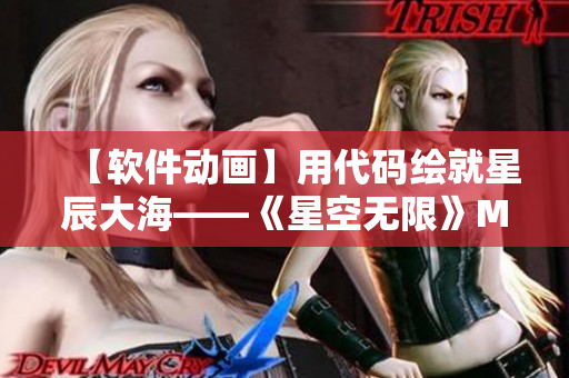 【软件动画】用代码绘就星辰大海——《星空无限》MV制作揭秘! 【软件动画】用代码绘就星辰大海——《星空无限》MV制作揭秘!
