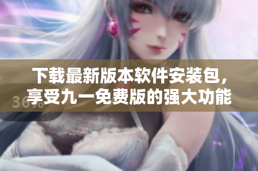 下载最新版本软件安装包,享受九一免费版的强大功能! 下载最新版本软件安装包,享受九一免费版的强大功能!