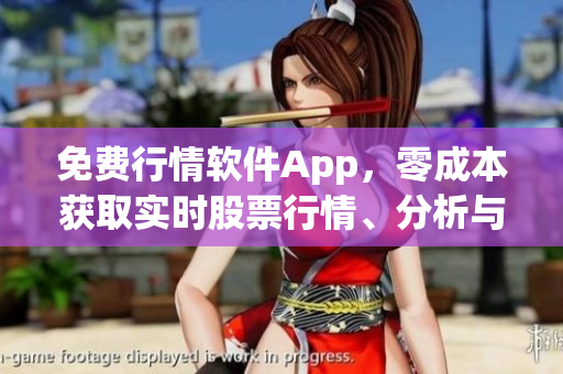 免费行情软件App,零成本获取实时股票行情、分析与预测 免费行情软件App,零成本获取实时股票行情、分析与预测
