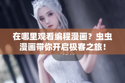 在哪里观看编程漫画?虫虫漫画带你开启极客之旅! 在哪里观看编程漫画?虫虫漫画带你开启极客之旅!