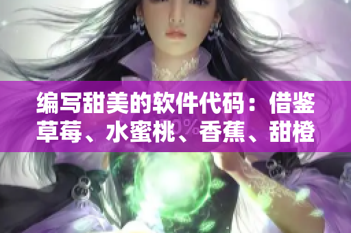 编写甜美的软件代码:借鉴草莓、水蜜桃、香蕉、甜橙和芒果的灵感 编写甜美的软件代码:借鉴草莓、水蜜桃、香蕉、甜橙和芒果的灵感